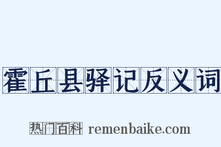 霍丘县驿记反义词是什么意思的图片